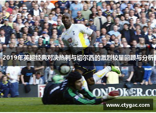 2019年英超经典对决热刺与切尔西的激烈较量回顾与分析