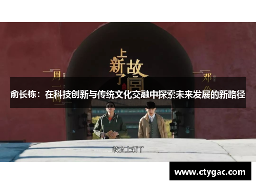 俞长栋：在科技创新与传统文化交融中探索未来发展的新路径