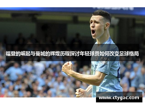 福登的崛起与曼城的辉煌历程探讨年轻球员如何改变足球格局