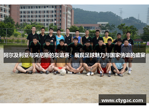 阿尔及利亚与突尼斯的友谊赛：展现足球魅力与国家情谊的盛宴