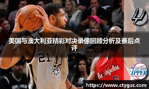 三亿美国与澳大利亚精彩对决录像回顾分析及赛后点评